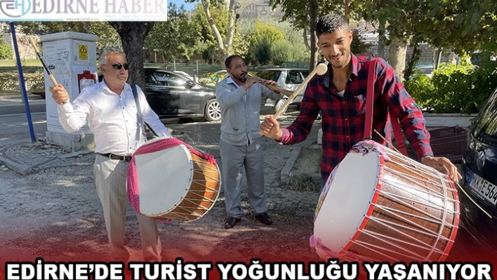 EDİRNE'DE TURİST YOĞUNLUĞU YAŞANIYOR