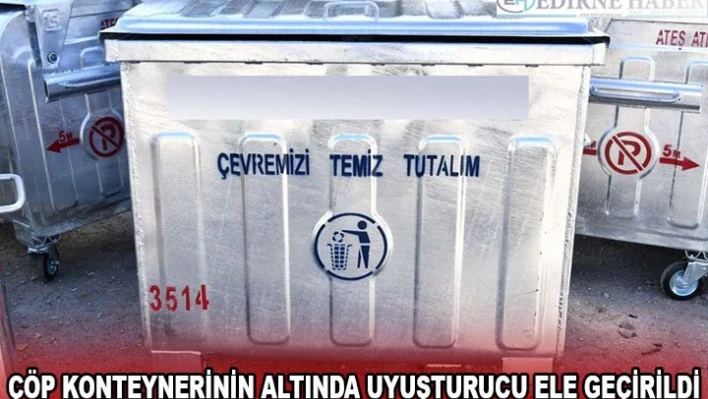Edirne'de çöp konteynerinin altında uyuşturucu ele geçirildi