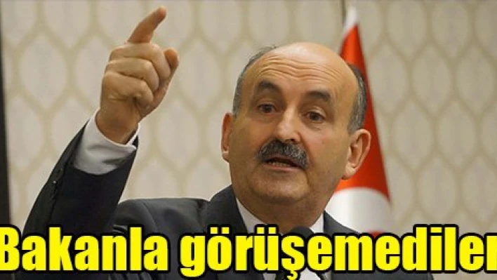 Bakanla görüşemediler
