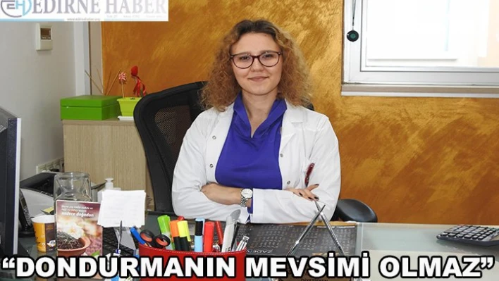 'Dondurmanın mevsimi olmaz'