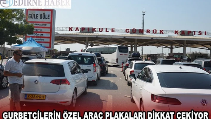 GURBETÇİLERİN ÖZEL ARAÇ PLAKALARI DİKKAT ÇEKİYOR