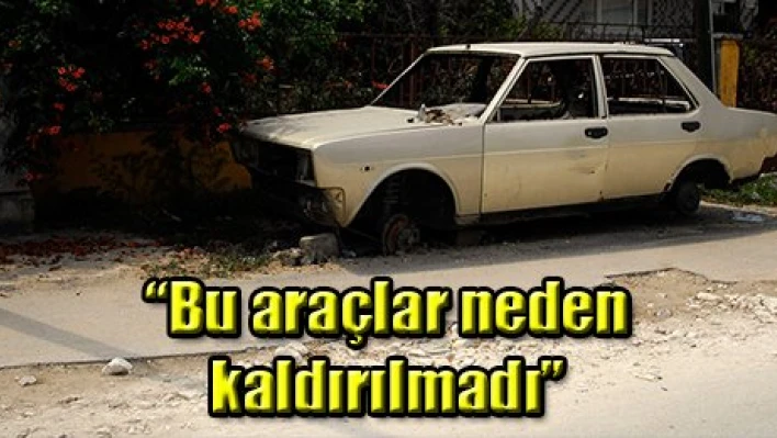 'Bu araçlar neden kaldırılmadı'