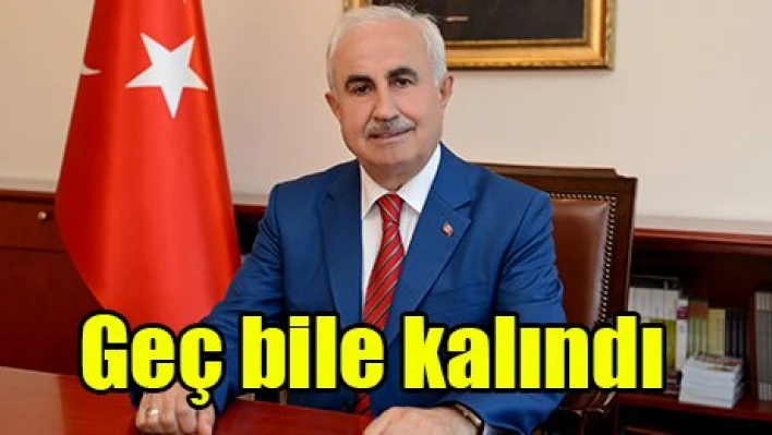 Geç bile kalındı