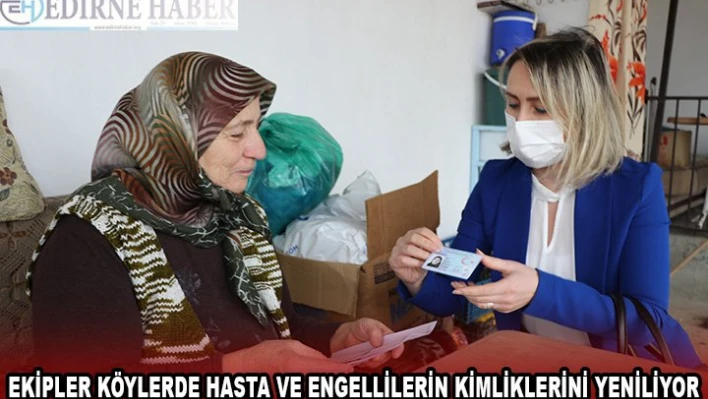 EKİPLER KÖYLERDE HASTA VE ENGELLİLERİN KİMLİKLERİNİ YENİLİYOR