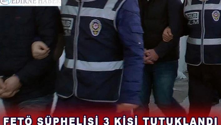 FETÖ şüphelisi 3 kişi tutuklandı