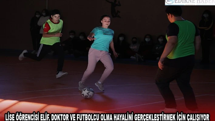 LİSE ÖĞRENCİSİ ELİF, DOKTOR VE FUTBOLCU OLMA HAYALİNİ GERÇEKLEŞTİRMEK İÇİN ÇALIŞIYOR