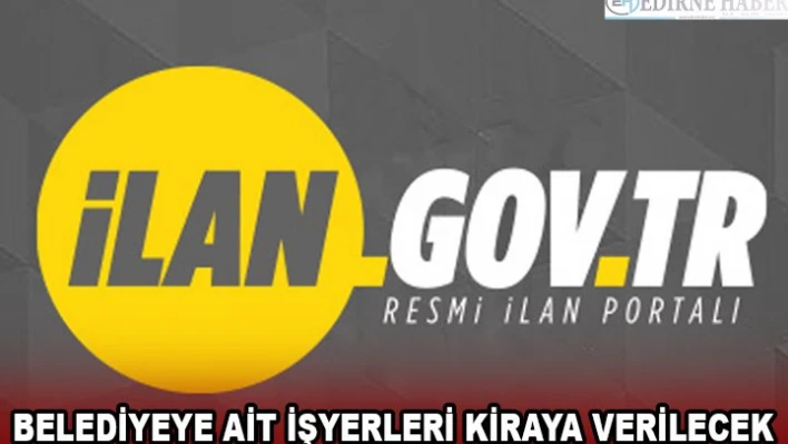 BELEDİYEYE AİT İŞYERLERİ KİRAYA VERİLECEK
