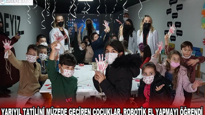 Yarıyıl tatilini müzede geçiren çocuklar, robotik el yapmayı öğrendi