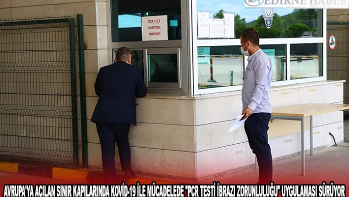 Avrupa'ya açılan sınır kapılarında Kovid-19 ile mücadelede 'PCR testi ibrazı zorunluluğu' uygulaması sürüyor