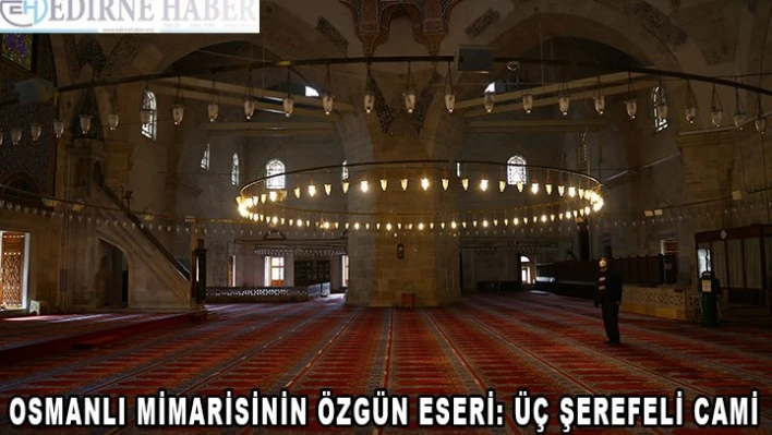 Osmanlı mimarisinin özgün eseri: Üç Şerefeli Cami