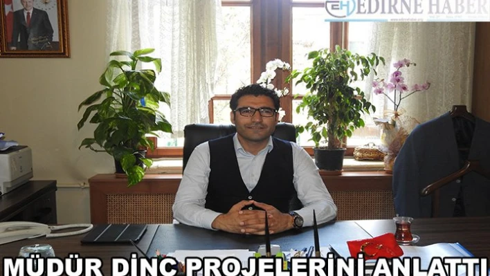 Müdür Dinç, projelerini anlattı