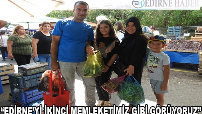 'Edirne'yi ikinci memleketimiz gibi görüyoruz'