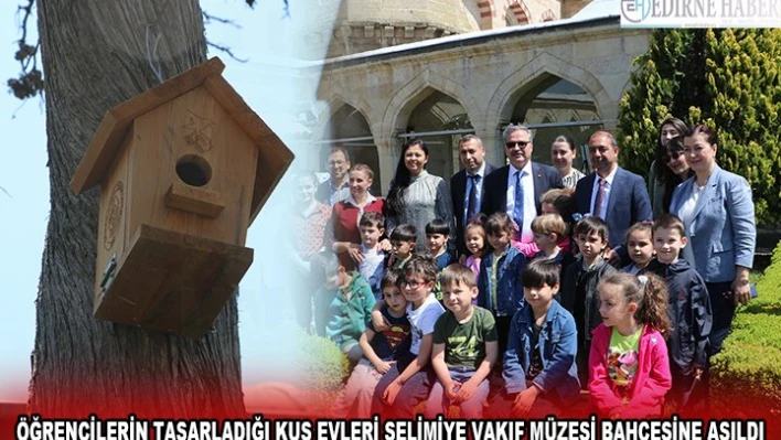 ÖĞRENCİLERİN TASARLADIĞI KUŞ EVLERİ SELİMİYE VAKIF MÜZESİ BAHÇESİNE ASILDI