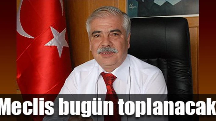 Belediye Meclisi bugün toplanacak