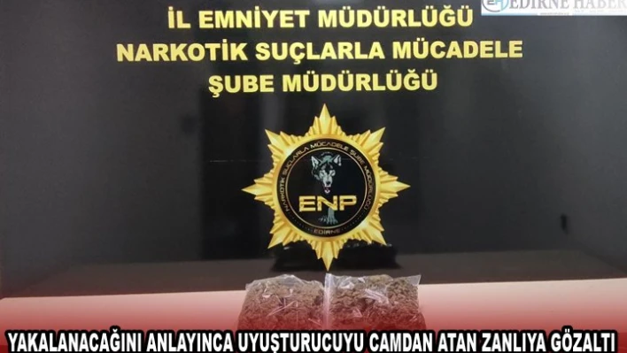 YAKALANACAĞINI ANLAYINCA UYUŞTURUCUYU CAMDAN ATAN ZANLIYA GÖZALTI