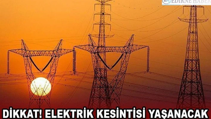 Dikkat! Elektrik kesintisi yaşanacak
