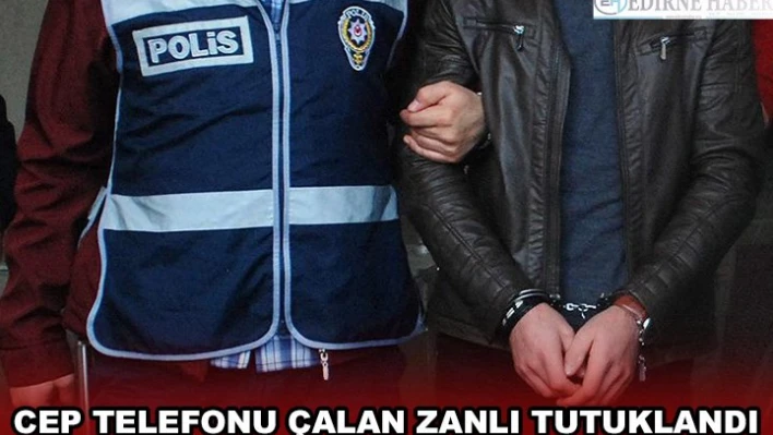 Cep telefonu çalan zanlı tutuklandı