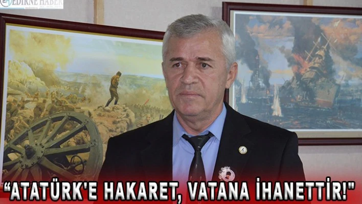 'Atatürk'e hakaret, vatana ihanettir!'