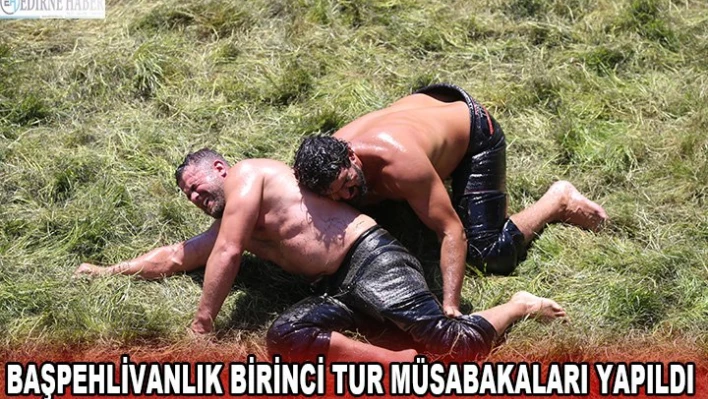 Başpehlivanlık birinci tur müsabakaları yapıldı