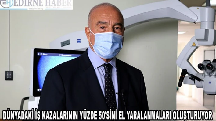 Dünyadaki iş kazalarının yüzde 50'sini el yaralanmaları oluşturuyor