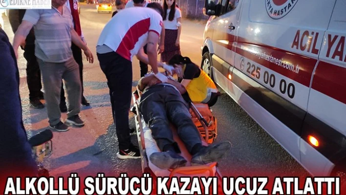 Alkollü sürücü kazayı ucuz atlattı