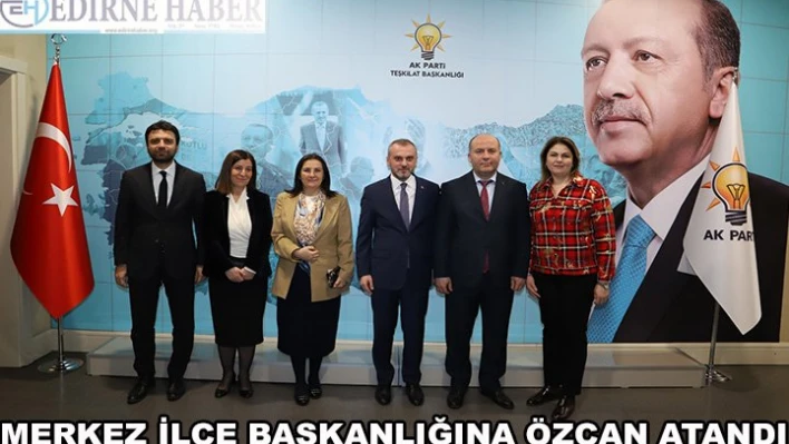 Merkez İlçe Başkanlığına Özcan atandı