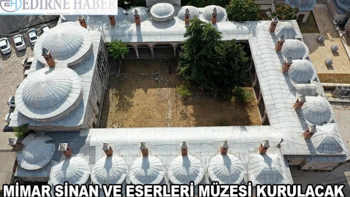Mimar Sinan ve eserleri müzesi kurulacak