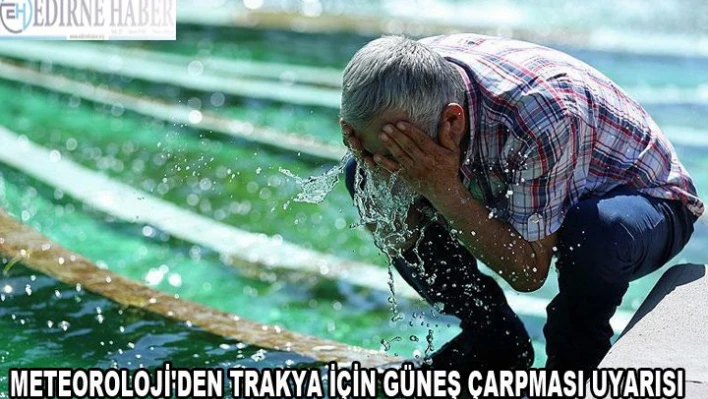 Meteoroloji'den Trakya için güneş çarpması uyarısı