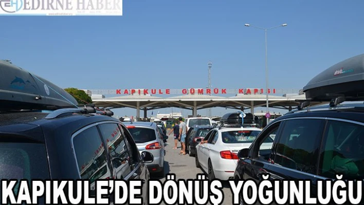 Kapıkule'de dönüş yoğunluğu