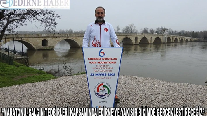 'Maratonu, salgın tedbirleri kapsamında Edirne'ye yakışır biçimde gerçekleştireceğiz'