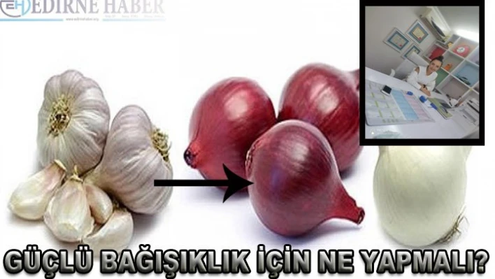 Güçlü bağışıklık için neler yapılmalı?