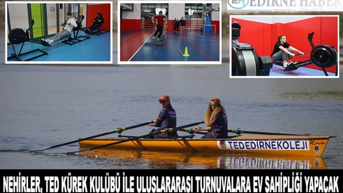 Nehirler, TED kürek kulübü ile uluslararası turnuvalara ev sahipliği yapacak