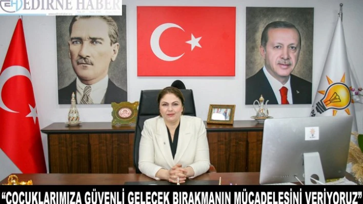 'Çocuklarımıza güvenli gelecek bırakmanın mücadelesini veriyoruz'
