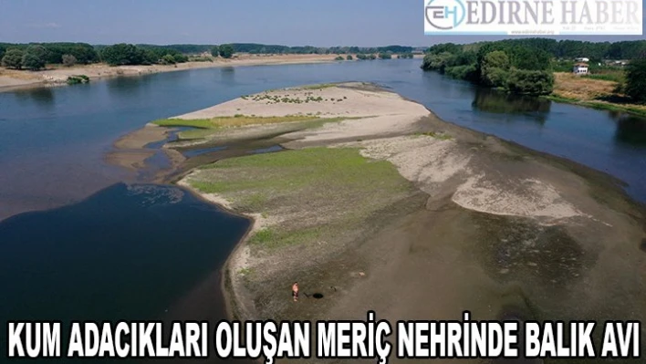 Kum adacıkları oluşan Meriç Nehrinde balık avı