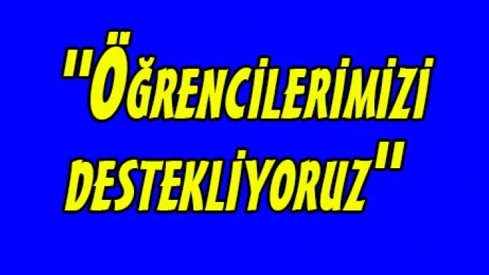 'Öğrencilerimizi destekliyoruz'