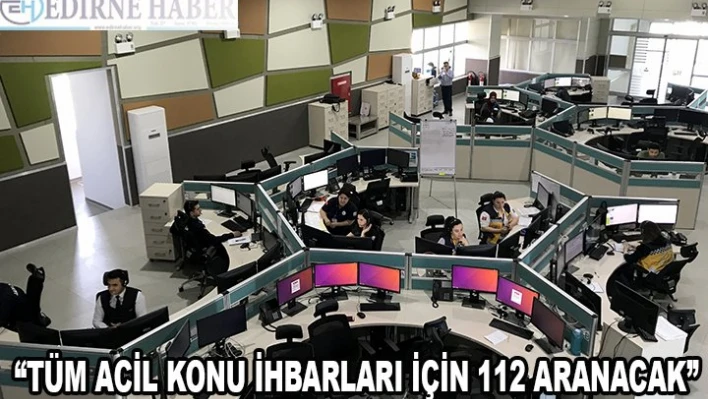 'Tüm acil konu ihbarları için 112 aranacak'