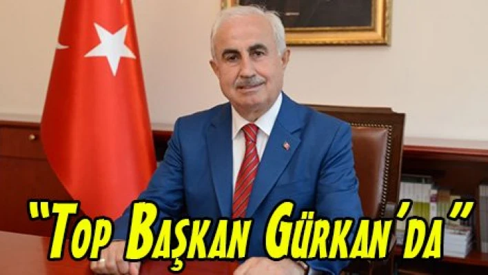 'Top Başkan Gürkan'da'