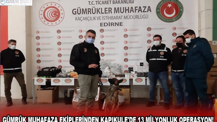 Gümrük Muhafaza Ekiplerinden Kapıkule'de 13 milyonluk operasyon!