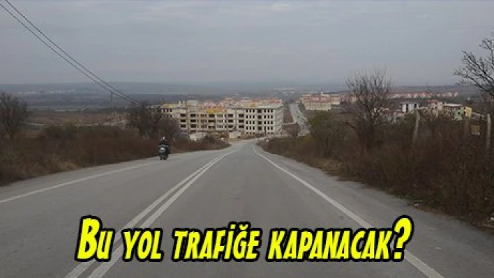 Bu yol trafiğe kapanacak?
