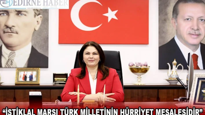 'İSTİKLAL MARŞI TÜRK MİLLETİNİN HÜRRİYET MEŞALESİDİR'