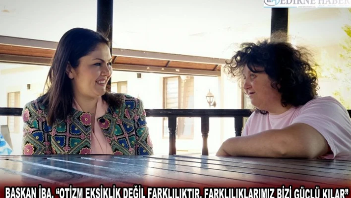Başkan İba, 'Otizm eksiklik değil farklılıktır, farklılıklarımız bizi güçlü kılar'