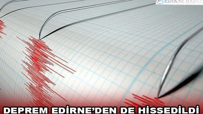 Deprem Edirne'den de hissedildi Â Â Â  Â 