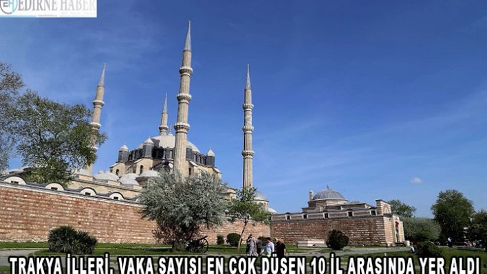 Trakya illeri geçen haftaya göre vaka sayısı en çok düşen 10 il arasında yer aldı