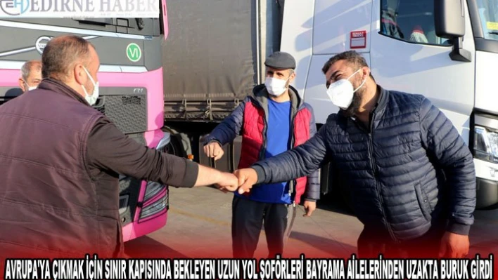 Avrupa'ya çıkmak için sınır kapısında bekleyen uzun yol şoförleri bayrama ailelerinden uzakta buruk girdi
