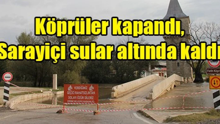 Köprüler kapandı, Sarayiçi sular altında kaldı