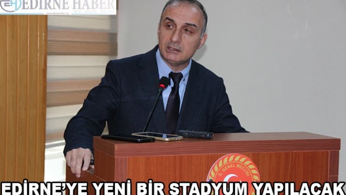 Edirne'ye yeni bir stadyum yapılacak
