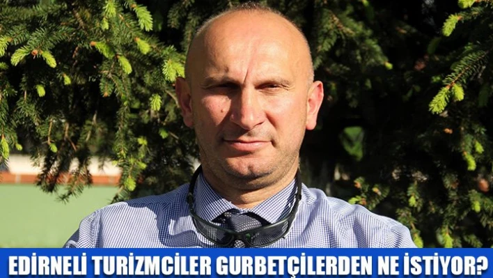 Gurbetçilere 'Edirne'yi yaşa' tavsiyesi