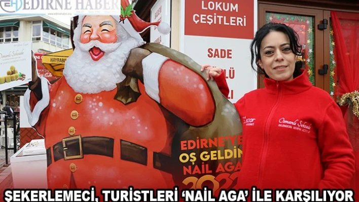 ŞEKERLEMECİ, TURİSTLERİ â€˜NAİL AGA' İLE KARŞILIYOR