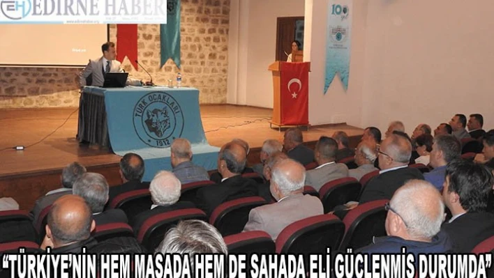 'TÜRKİYE'NİN HEM MASADA HEM DE SAHADA ELİ GÜÇLENMİŞ DURUMDA'