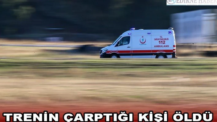 Trenin çarptığı kişi öldü
